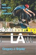 Skateboarding LA: Inside Professional Street Skateboarding (Alternative Criminology)