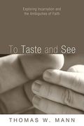 to taste and see: exploring incarnation and the ambiguities of faith