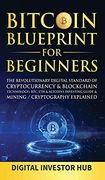 Bitcoin Blueprint for Beginners: The Revolutionary Digital Standard of Cryptocurrency& Blockchain Technology+ Btc, Eth& Altcoins Investing Guide& Mining (en Inglés)