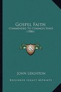 gospel faith: commended to common sense (1886) (en Inglés)