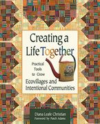 Creating a Life Together: Practical Tools to Grow Ecovillages and Intentional Communities 