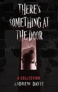 There's Something At The Door: A Collection (en Inglés)