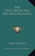 the irish druids and old irish religions (en Inglés)