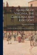 Hawkins of Virginia, the Carolinas and Kentucky: Court Records, Queries, Brief Lineages, Genealogical Notes (en Inglés)