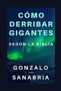 Cómo Derribar Gigantes Según la Biblia.  Basado en los Cinco Gigantes que Cayeron Bajo el Poder del rey David
