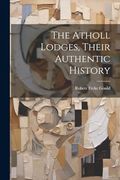 The Atholl Lodges, Their Authentic History (en Inglés)