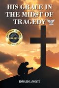 His Grace in the Midst of Tragedy (en Inglés)