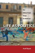 Life as Politics: How Ordinary People Change the Middle East, Second Edition (en Inglés)