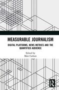 Measurable Journalism: Digital Platforms, News Metrics and the Quantified Audience 