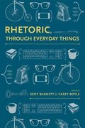 Rhetoric, Through Everyday Things (Rhetoric Culture and Social Critique Series)