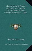 Grundlinien Einer Erkenntnistheorie Der Goetheschen Weltanschauung (1886) (en Alemán)