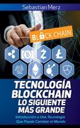 Tecnología Blockchain - Lo Siguiente Más Grande: Introducción a Una Tecnología Que Puede Cambiar el Mundo