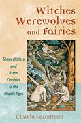 Witches, Werewolves, and Fairies: Shapeshifters and Astral Doubles in the Middle Ages (en Inglés)