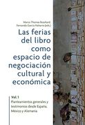 Las Ferias del Libro Como Espacios de Negociacion Cultural y Econ Omica. Vol. 1, Planteamientos Generales y Testimonios Desde España, Mexico y Alemania