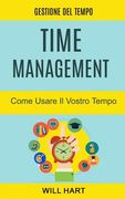 Time Management: Come Usare Il Vostro Tempo: Gestione del Tempo (en Italiano)
