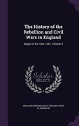 The History of the Rebellion and Civil Wars in England: Begun in the Year 1641, Volume 6 (en Inglés)