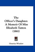 the officer's daughter: a memoir of miss elizabeth tatton (1861) (en Inglés)
