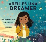 Areli es una Dreamer: Una Historia Real por Areli Morales, Beneficiaria de Daca (en Inglés)