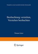 Beobachtung verstehen, Verstehen beobachten: Perspektiven einer konstruktivistischen Hermeneutik