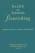 Health and Human Flourishing: Religion, Medicine, and Moral Anthropology (en Inglés)