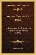 Anciens Theatres De Paris: Le Boulevard Du Temple Les Theatres Du Boulevard (1906) (en Francés)