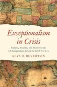 Exceptionalism in Crisis: Faction, Anarchy, and Mexico in the us Imagination During the Civil war era (Civil war America) (en Inglés)