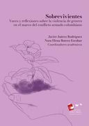 Sobrevivientes. Voces y reflexiones sobre la violencia de género en el marco del conflicto armado colombiano