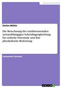 Die Berechnung der Eindimensionalen Zeitunabhängigen Schrödingergleichung für Einfache Potentiale und Ihre Physikalische Bedeutung (in German)