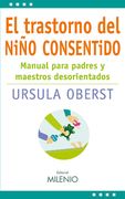El Trastorno del Niño Consentido: Manual Para Padres y Maestros Desorientados