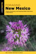 Foraging New Mexico. Finding, Identifying, and Preparing Edible Wild Foods in New Mexico