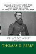 “I owe the Confederacy a debt I am anxious to liquidate”: George Stoneman’s 1865 Raid Through Patrick, Henry, and Surry Counties in North Carolina and Virginia