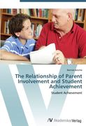 The Relationship of Parent Involvement and Student Achievement