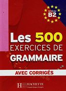 Les 500 Exercices. Grammaire. B2. Livre de L'élève. Avec Corrigés Integrés. Per le Scuole Superiori (en Francés)