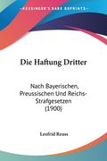 Die Haftung Dritter: Nach Bayerischen, Preussischen Und Reichs-Strafgesetzen (1900) (en Alemán)