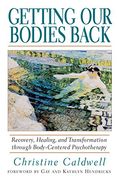 Getting our Bodies Back: Recovery, Healing, and Transformation Through Body-Centered Psychotherapy (en Inglés)