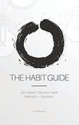 The Habit Guide: Zen Habits'Effective Habit Methods + Solutions: Zen Habits' (en Inglés)