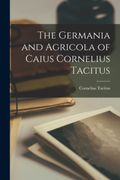The Germania and Agricola of Caius Cornelius Tacitus (en Inglés)