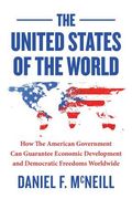 The United States of the World: How the American Government Can Guarantee Economic Development and Democratic Freedoms Worldwide. (en Inglés)