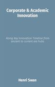 Corporate & Academic Innovation: Along Key Innovation Timeline from ancient to current era hubs