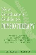 New Graduate's Guide to Physiotherapy: Avoid burnout and injury, build resilience and thrive in clinical practice (en Inglés)