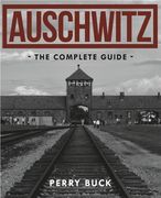 Auschwitz: The Complete Guide