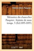 Mémoires Du Chancelier Pasquier: Histoire de Mon Temps. 3 (Éd.1893-1895) (en Francés)
