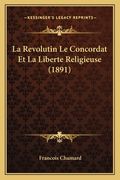 La Revolutin Le Concordat Et La Liberte Religieuse (1891) (en Francés)