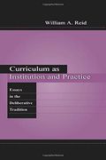 Curriculum as Institution and Practice: Essays in the Deliberative Tradition (Studies in Curriculum Theory Series) 
