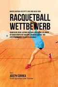 Muskelaufbau-Rezepte vor und nach dem Racquetball-Wettbewerb: Verbessere deine Leistung und erhol dich schneller, indem du deinen Korper mit kraftvoll (en Alemán)