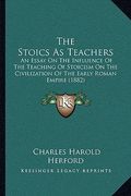 the stoics as teachers: an essay on the influence of the teaching of stoicism on the civilization of the early roman empire (1882) (en Inglés)