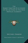 the subject matter of a course of six lectures in the non metallic elements (en Inglés)