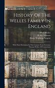 History of the Welles Family in England: With Their Derivation in This Country From Governor Thomas Welles, of Connecticut (en Inglés)