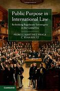 Public Purpose in International Law: Rethinking Regulatory Sovereignty in the Global era (en Inglés)