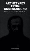Archetypes from Underground: : Notes on the Dostoevskian Self (en Inglés)